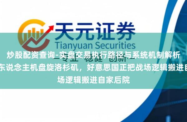 炒股配资查询-实盘交易执行路径与系统机制解析 死神无东说念主机盘旋洛杉矶，好意思国正把战场逻辑搬进自家后院