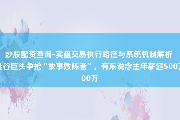 炒股配资查询-实盘交易执行路径与系统机制解析 硅谷巨头争抢“故事敷陈者”，有东说念主年薪超500万