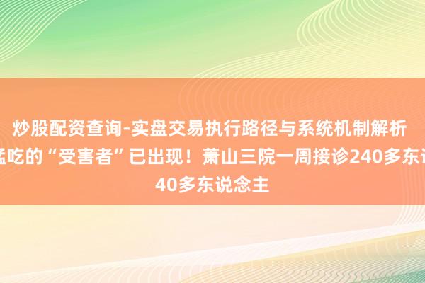炒股配资查询-实盘交易执行路径与系统机制解析 过年猛吃的“受害者”已出现！萧山三院一周接诊240多东说念主